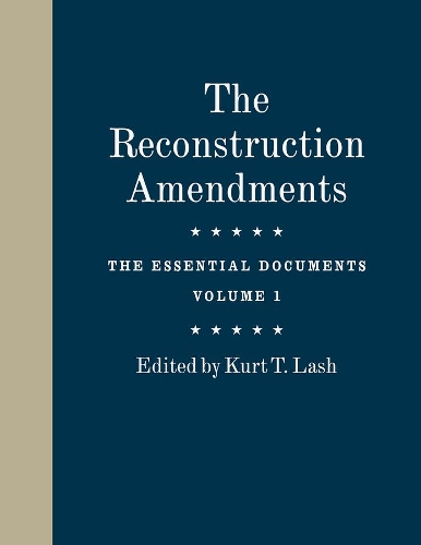 The Reconstruction Amendments: The Essential Documents. Volume 1.