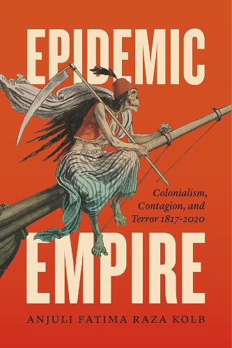 Epidemic Empire: Colonialism, Contagion, and Terror, 1817-2020.