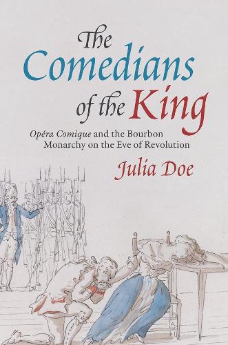The Comedians of the King: "Opera Comique" and the Bourbon Monarchy on the Eve of Revolution.