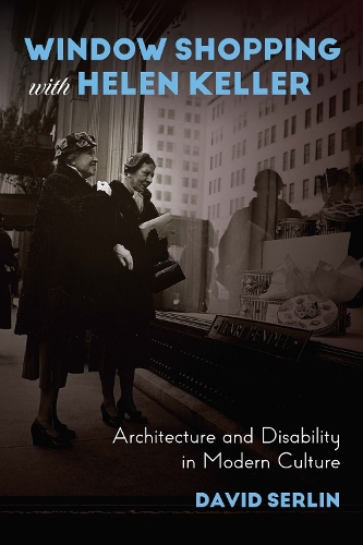 Window Shopping with Helen Keller: Architecture and Disability in Modern Culture.