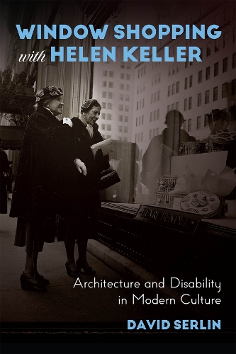 Window Shopping with Helen Keller: Architecture and Disability in Modern Culture.