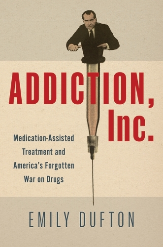 Addiction, Inc.: Medication-Assisted Treatment and America's Forgotten War on Drugs.