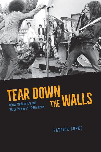 Tear Down the Walls: White Radicalism and Black Power in 1960s Rock.