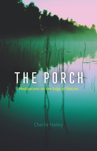 The Porch: Meditations on the Edge of Nature.
