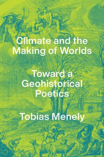 Climate and the Making of Worlds: Toward a Geohistorical Poetics.