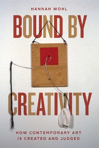 Bound by Creativity: How Contemporary Art Is Created and Judged.