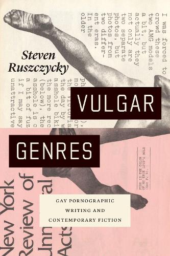 Vulgar Genres: Gay Pornographic Writing and Contemporary Fiction.