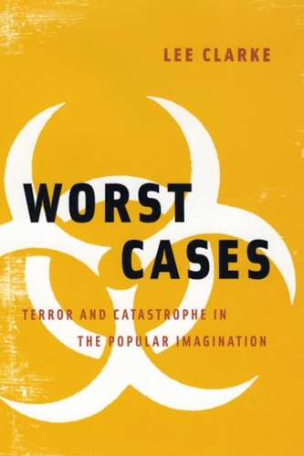 Worst Cases: Terror and Catastrophe in the Popular Imagination.