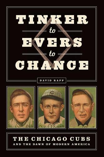 Tinker to Evers to Chance: The Chicago Cubs and the Dawn of Modern America.