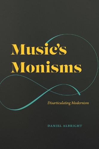 Music's Monisms: Disarticulating Modernism.
