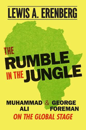 The Rumble in the Jungle: Muhammad Ali and George Foreman on the Global Stage.