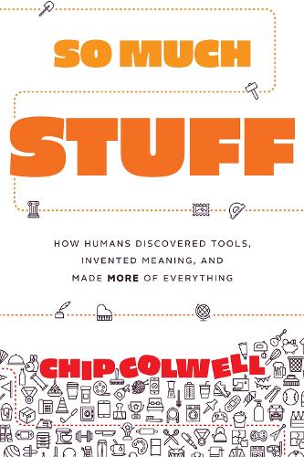So Much Stuff: How Humans Discovered Tools, Invented Meaning, and Made More of Everything.