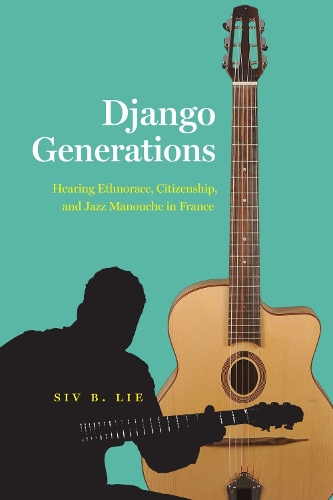 Django Generations: Hearing Ethnorace, Citizenship, and Jazz Manouche in France.
