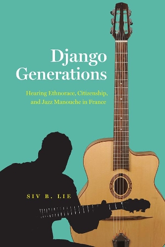 Django Generations: Hearing Ethnorace, Citizenship, and Jazz Manouche in France.