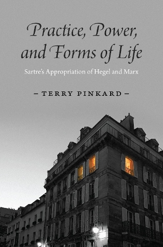 Practice, Power, and Forms of Life: Sartre's Appropriation of Hegel and Marx.