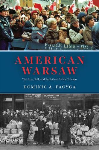 American Warsaw: The Rise, Fall, and Rebirth of Polish Chicago.