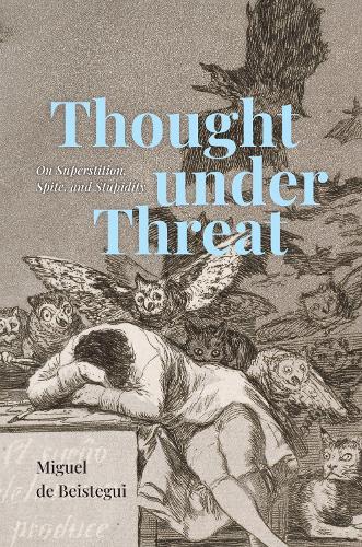 Thought under Threat: On Superstition, Spite, and Stupidity.