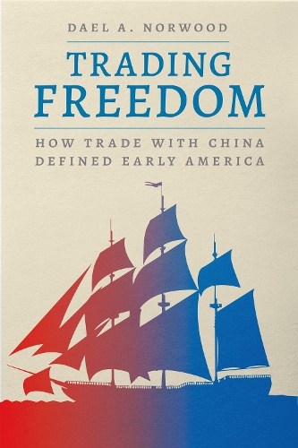 Trading Freedom: How Trade with China Defined Early America.