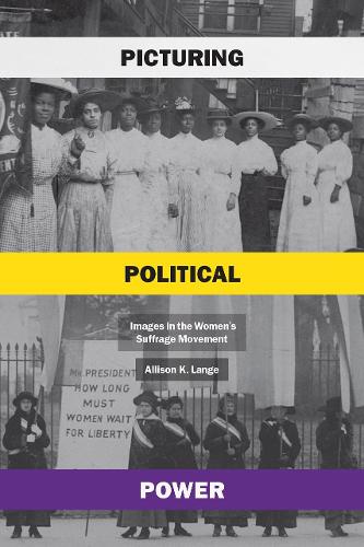 Picturing Political Power: Images in the Women's Suffrage Movement.