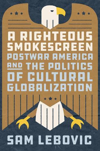 A Righteous Smokescreen: Postwar America and the Politics of Cultural Globalization.