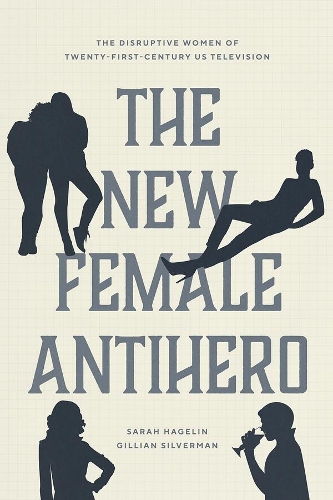 The New Female Antihero: The Disruptive Women of Twenty-First-Century Us Television.