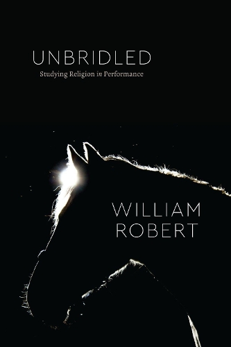 Unbridled: Studying Religion in Performance.
