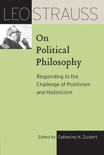 Leo Strauss on Political Philosophy: Responding to the Challenge of Positivism and Historicism.