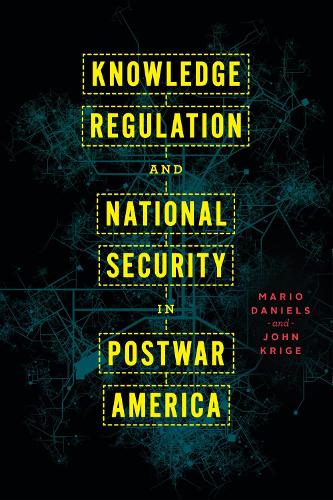 Knowledge Regulation and National Security in Postwar America.