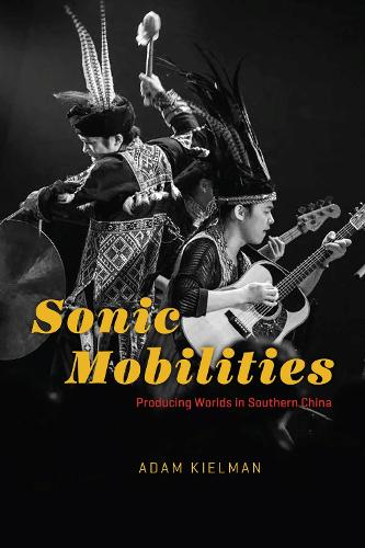 Sonic Mobilities: Producing Worlds in Southern China.