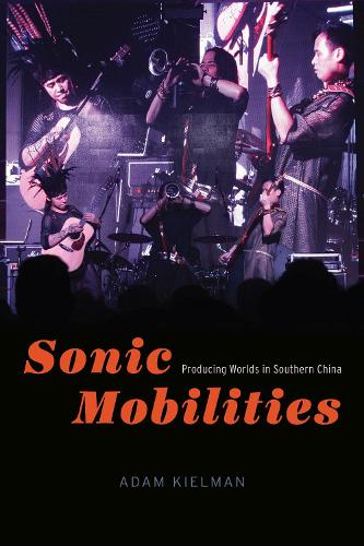 Sonic Mobilities: Producing Worlds in Southern China.