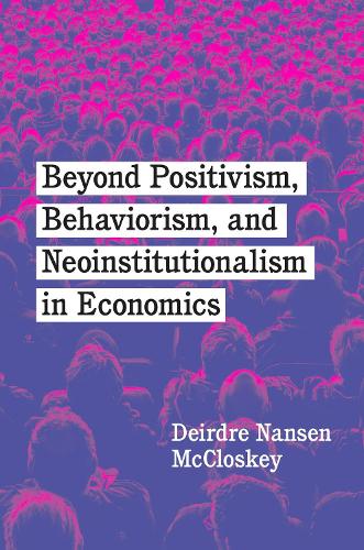 Beyond Positivism, Behaviorism, and Neoinstitutionalism in Economics.