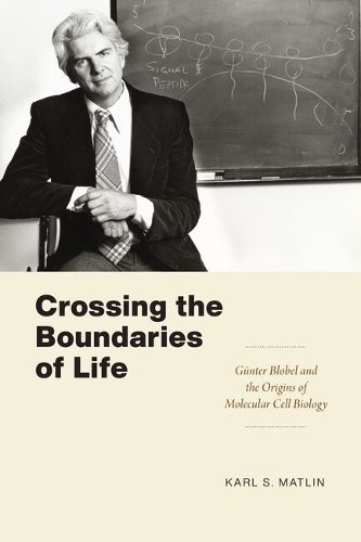 Crossing the Boundaries of Life: Guenter Blobel and the Origins of Molecular Cell Biology.