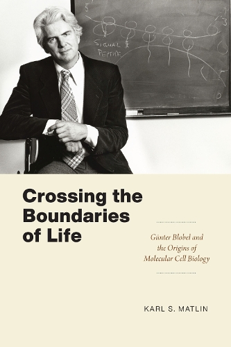 Crossing the Boundaries of Life: Guenter Blobel and the Origins of Molecular Cell Biology.