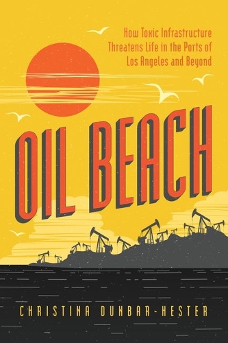 Oil Beach: How Toxic Infrastructure Threatens Life in the Ports of Los Angeles and Beyond.