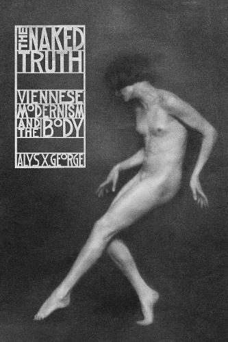 The Naked Truth: Viennese Modernism and the Body.