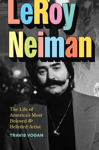 LeRoy Neiman: The Life of America's Most Beloved and Belittled Artist.
