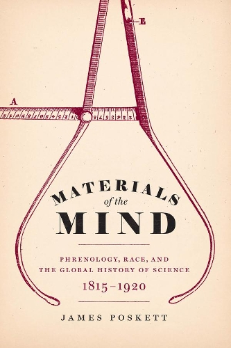 Materials of the Mind: Phrenology, Race, and the Global History of Science, 1815-1920.