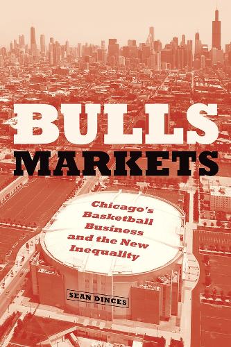 Bulls Markets: Chicago's Basketball Business and the New Inequality.