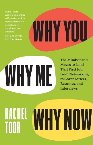 Why You, Why Me, Why Now: The Mindset and Moves to Land That First Job, from Networking to Cover Letters, Resumes, and Interviews.