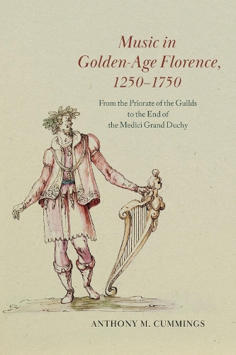 Music in Golden-Age Florence, 1250-1750: From the Priorate of the Guilds to the End of the Medici Grand Duchy.