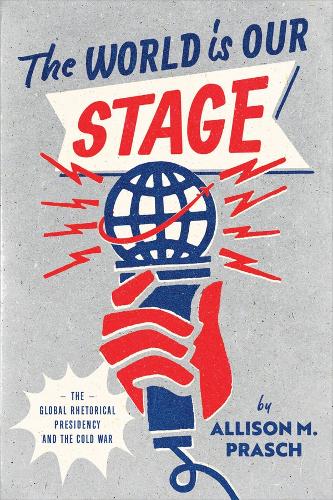 The World Is Our Stage: The Global Rhetorical Presidency and the Cold War. 1