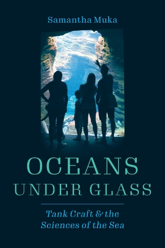 Oceans under Glass: Tank Craft and the Sciences of the Sea.