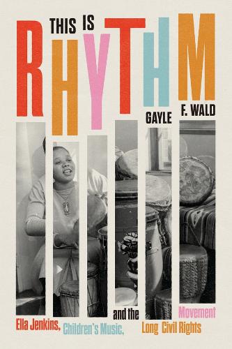 This Is Rhythm: Ella Jenkins, Children's Music, and the Long Civil Rights Movement.