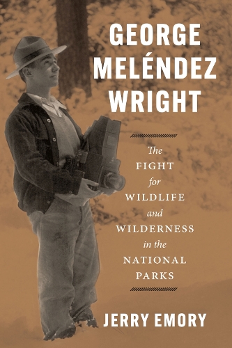 George Melendez Wright: The Fight for Wildlife and Wilderness in the National Parks.