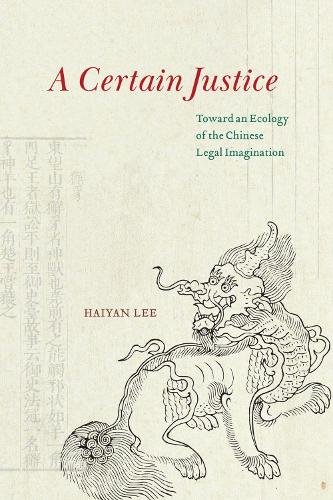 A Certain Justice: Toward an Ecology of the Chinese Legal Imagination.