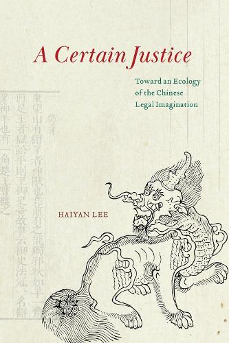 A Certain Justice: Toward an Ecology of the Chinese Legal Imagination.