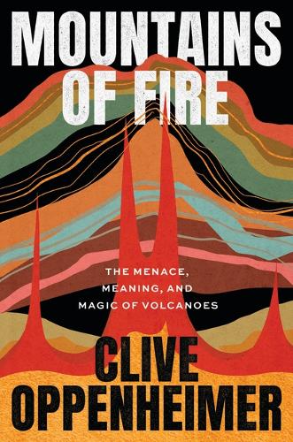 Mountains of Fire: The Menace, Meaning, and Magic of Volcanoes.