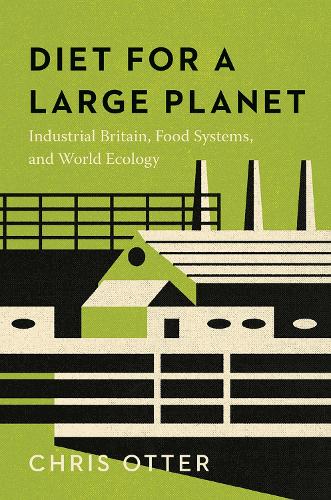 Diet for a Large Planet: Industrial Britain, Food Systems, and World Ecology.