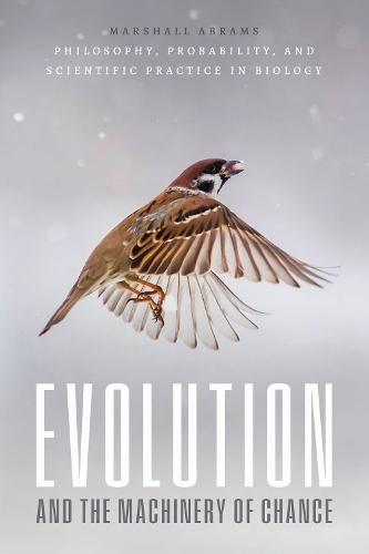 Evolution and the Machinery of Chance: Philosophy, Probability, and Scientific Practice in Biology.