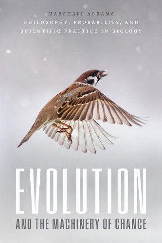 Evolution and the Machinery of Chance: Philosophy, Probability, and Scientific Practice in Biology.